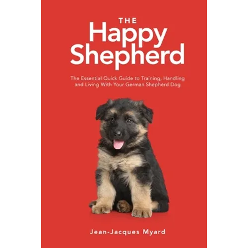 The Happy Shepherd: The Essential Quick Guide to Training, Handling and Living With a German Shepherd Dog - Paperback
