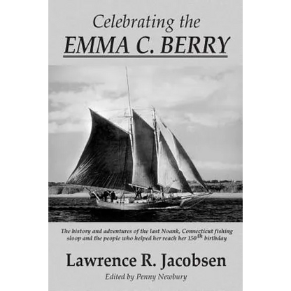 Celebrating the Emma C. Berry: The history and adventures of the last Noank, CT fishing sloop and the people who helped her reach her 150th birthday - Paperback