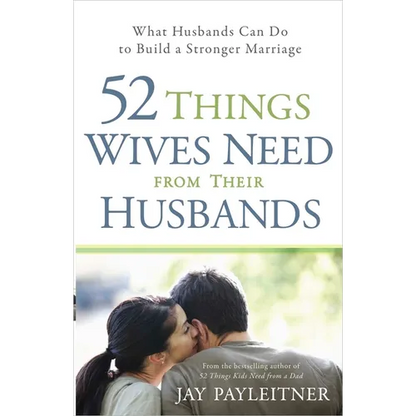 52 Things Wives Need from Their Husbands: What Husbands Can Do to Build a Stronger Marriage - Paperback