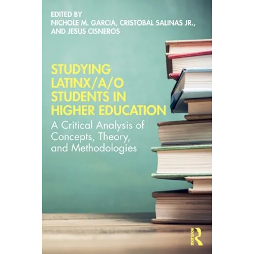 Studying Latinx/a/o Students in Higher Education: A Critical Analysis of Concepts, Theory, and Methodologies - Paperback
