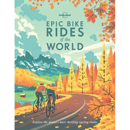 Lonely Planet Epic Bike Rides of the World: 200 Extraordinary Cycling Routes Across the Globe Maps & Travel Tips Easy & Challenging Adventures Stunnin - Hardcover