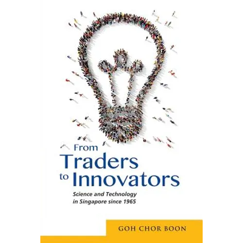 From Traders to Innovators: Science and Technology in Singapore Since 1965 - Paperback