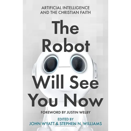 The Robot Will See You Now: Artificial Intelligence and the Christian Faith - Paperback
