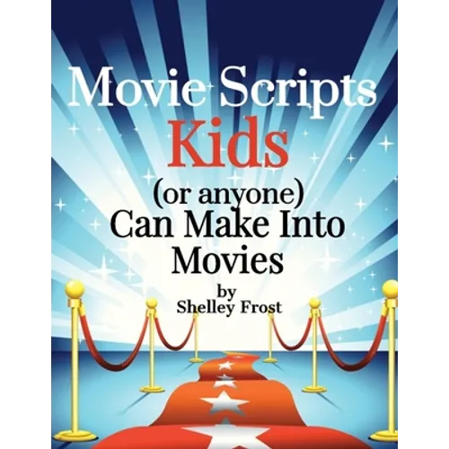 Movie Scripts Kids (or anyone) Can Make Into Movies - Paperback