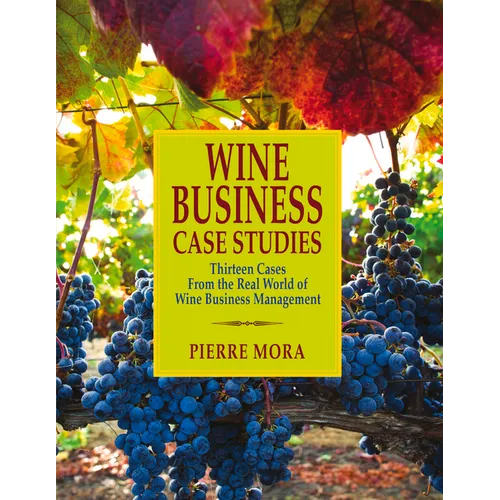 Wine Business Case Studies: Thirteen Cases from the Real World of Wine Business Management - Paperback