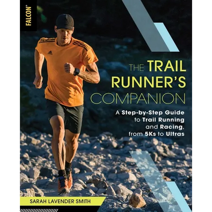 The Trail Runner's Companion: A Step-By-Step Guide to Trail Running and Racing, from 5ks to Ultras - Paperback