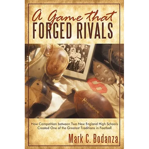 A Game That Forged Rivals: How Competition Between Two New England High Schools Created One of the Greatest Traditions in Football - Paperback