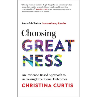 Choosing Greatness: An Evidence-Based Approach to Achieving Exceptional Outcomes - Hardcover