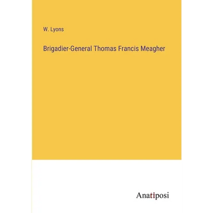 Brigadier-General Thomas Francis Meagher - Paperback