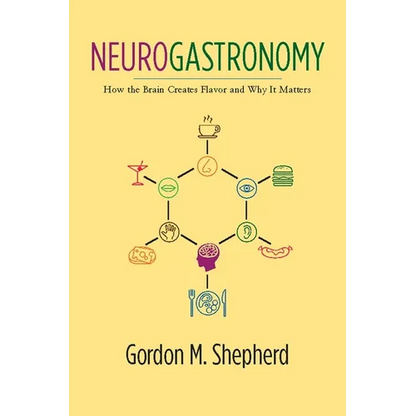 Neurogastronomy: How the Brain Creates Flavor and Why It Matters - Paperback