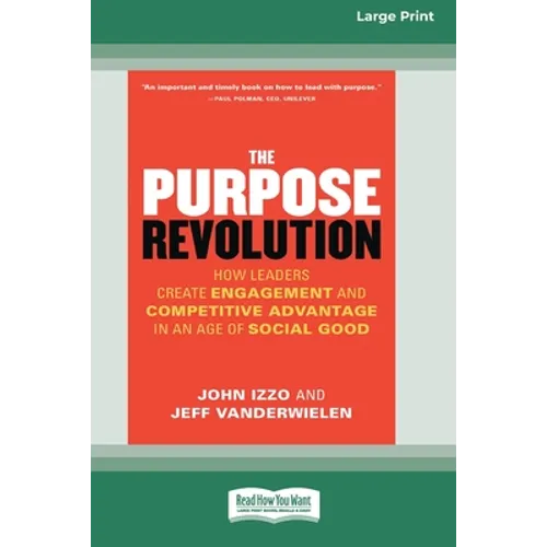 The Purpose Revolution: How Leaders Create Engagement and Competitive Advantage in an Age of Social Good [16 Pt Large Print Edition] - Paperback