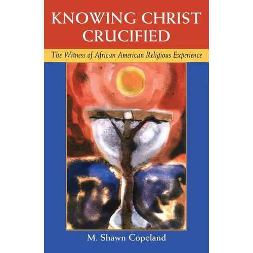 Knowing Christ Crucified: The Witness of African American Religious Experience - Paperback