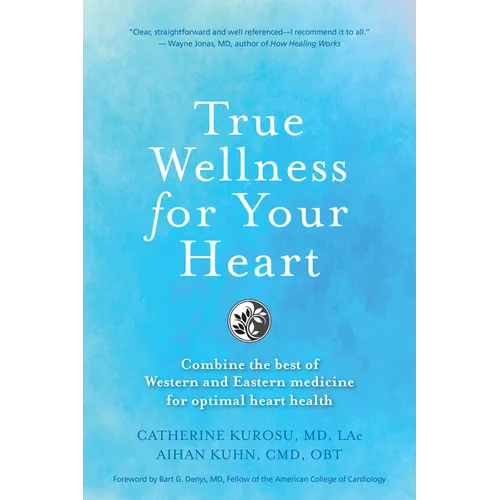 True Wellness for Your Heart: Combine the Best of Western and Eastern Medicine for Optimal Heart Health - Paperback