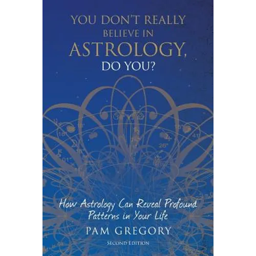 You Don't Really Believe in Astrology, Do You?: How Astrology Can Reveal Profound Patterns in Your Life - Paperback