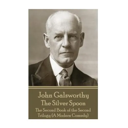 John Galsworthy - The Silver Spoon: The Second Book of the Second Trilogy (A Modern Comedy) - Paperback