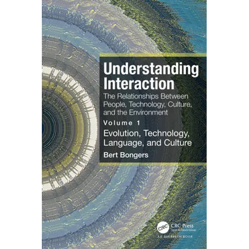 Understanding Interaction: The Relationships Between People, Technology, Culture, and the Environment: Volume 1: Evolution, Technology, Language and C - Paperback