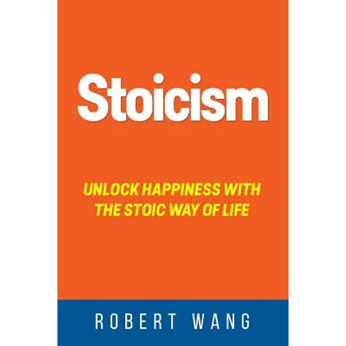 Stoicism: Unlock Happiness with the Stoic Way of Life - Paperback