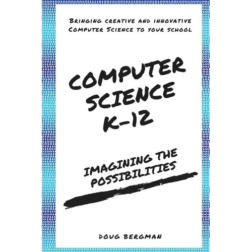 Computer Science K-12: Imagining the possibilities!: Bringing creative and innovative Computer Science to your school - Paperback
