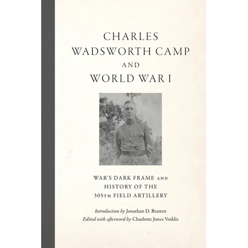 Charles Wadsworth Camp and World War I: War's Dark Frame and History of the 305th Field Artillery - Paperback