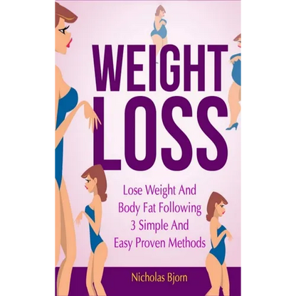 Weight Loss: Lose Weight and Body Fat Following 3 Simple and Easy Proven Methods - Hardcover