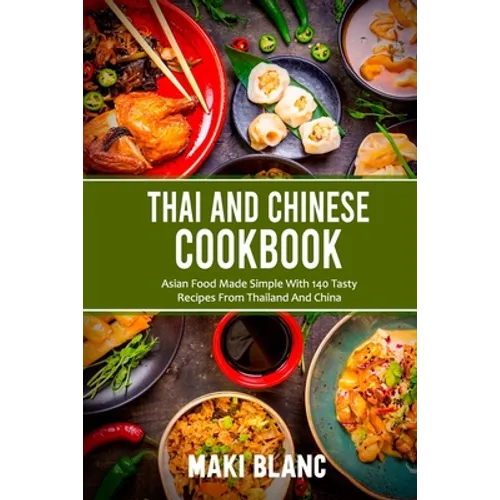 Thai And Chinese Cookbook: Asian Food Made Simple With 140 Tasty Recipes From Thailand And China - Paperback