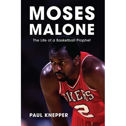 Moses Malone: The Life of a Basketball Prophet - Hardcover