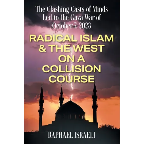 The Clashing Casts of Minds Led to the Gaza War of October 7, 2023: Radical Islam & the West On A Collision Course - Paperback