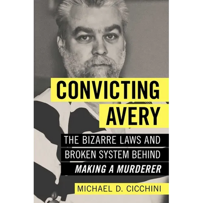 Convicting Avery: The Bizarre Laws and Broken System Behind Making a Murderer - Paperback