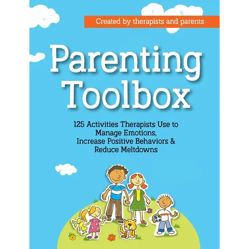 Parenting Toolbox: 125 Activities Therapists Use to Reduce Meltdowns, Increase Positive Behaviors & Manage Emotions - Paperback
