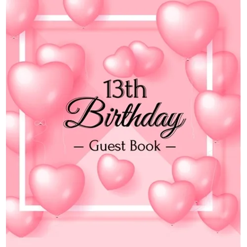 13th Birthday Guest Book: A Cute Pink Heart Balloon Keepsake for the New Official Teenager - Square Hardcover Guest Sign-In Book with Pages for Messag - Hardcover