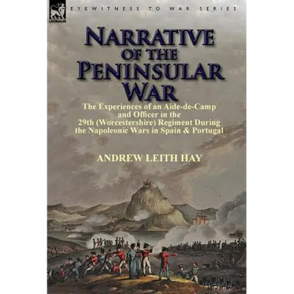 Narrative of the Peninsular War: The Experiences of an Aide-de-Camp and Officer in the 29th (Worcestershire) Regiment During the Napoleonic Wars in Sp - Hardcover
