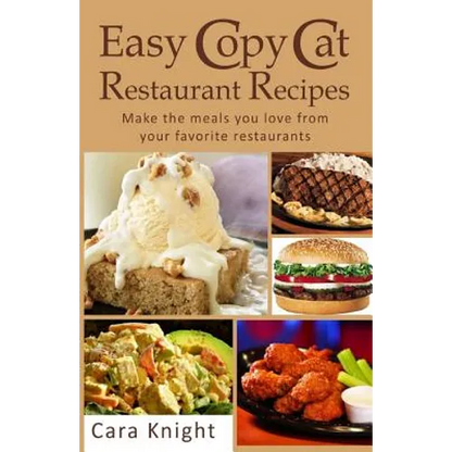 Easy Copy Cat Restaurant Recipes: Make the meals you love from your favorite restaurants - Paperback