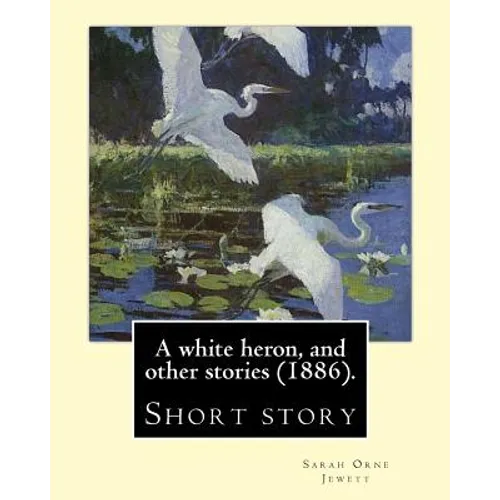 A white heron, and other stories (1886). By: Sarah Orne Jewett: Sarah Orne Jewett (September 3, 1849 - June 24, 1909) was an American novelist, short - Paperback
