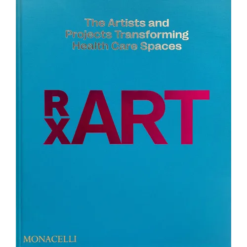 Rxart: The Artists and Projects Transforming Healthcare Spaces - Hardcover