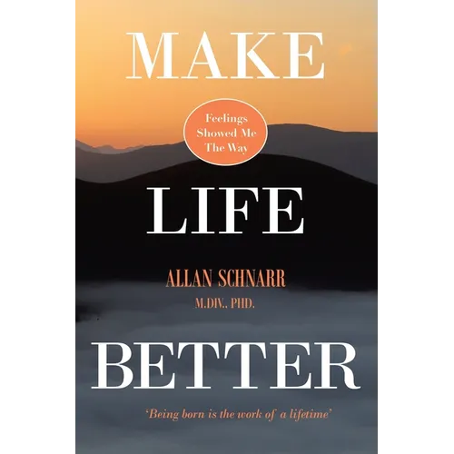 Make Life Better: Feelings Showed Me the Way. 'Being born is the work of a lifetime.' - Paperback