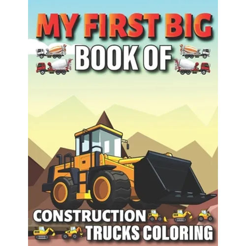 My First Big Book Of Construction Trucks Coloring: Diggers, Dumpers, Cranes and Trucks for Children Teens - Paperback