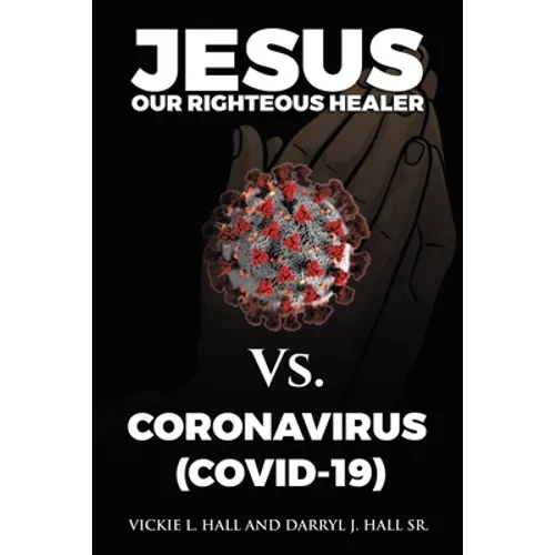 Jesus Our Righteous Healer Vs. Coronavirus (Covid-19) - Paperback