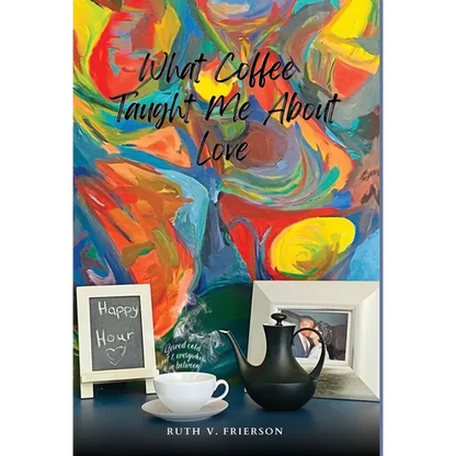 What Coffee Taught Me About Love - Served cold, hot & everywhere in between - Hardcover