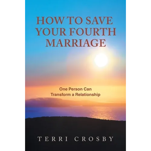 How to Save Your Fourth Marriage: One Person Can Transform a Relationship - Paperback