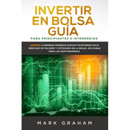Invertir en Bolsa Guía para Principiantes e Intermedios: Aprende a Generar Ingresos Pasivos Invirtiendo en el Mercado de Valores y Cotizando en la Bol - Paperback