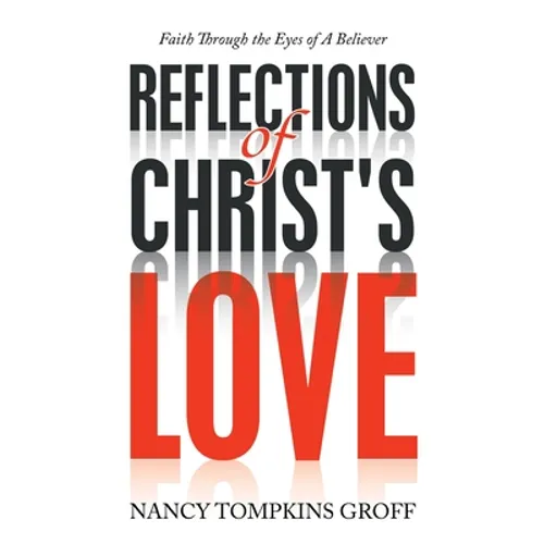 Reflections of Christ's Love: Faith Through the Eyes of a Believer - Paperback