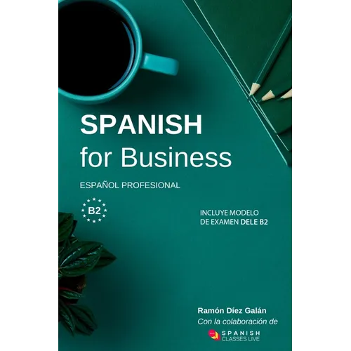 Spanish for Business: Español profesional, curso de español de negocios. Modelo de examen DELE B2 - Paperback