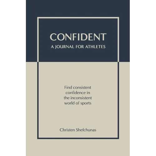 Confident - A Journal for Athletes: Find Consistent Confidence in the Inconsistent World of Sports - Paperback
