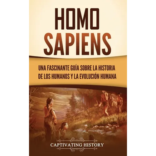 Homo sapiens: Una fascinante guía sobre la historia de los humanos y la evolución humana - Hardcover