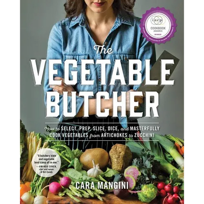 The Vegetable Butcher: How to Select, Prep, Slice, Dice, and Masterfully Cook Vegetables from Artichokes to Zucchini - Hardcover