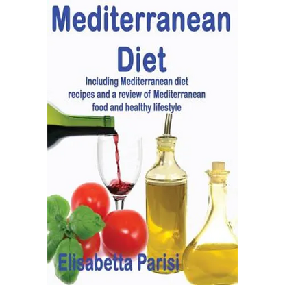 Mediterranean Diet: Including Mediterranean diet recipes and a review of Mediterranean food and healthy lifestyle - Paperback