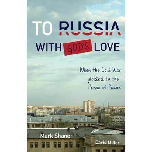 To Russia, with God's Love: When the Cold War yielded to the Prince of Peace - Paperback