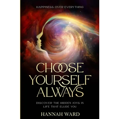 Happiness Over Everything: Choose Yourself Always - Discover The Hidden Wonders of Looking Within and Finding Peace - Paperback