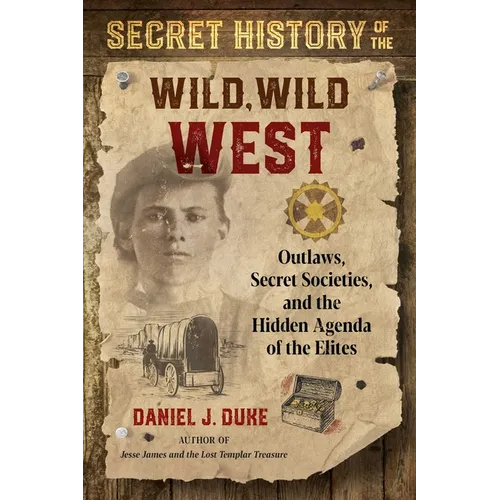 Secret History of the Wild, Wild West: Outlaws, Secret Societies, and the Hidden Agenda of the Elites - Paperback