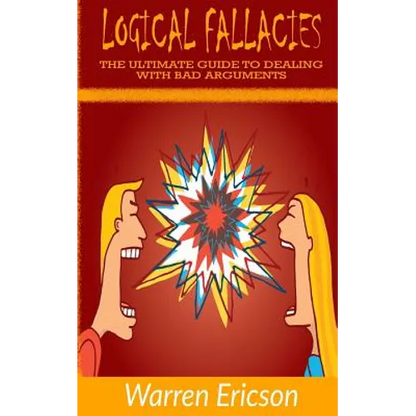 Logical Fallacies: The Ultimate Guide to Dealing with Bad Arguments - Paperback